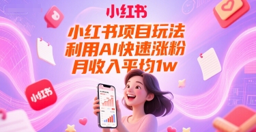 小红书项目玩法，利用AI快速涨粉，月收入平均1w+-众创项目基地