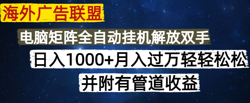 （14540期）海外广告联盟每天几分钟日入1000+无脑操作，可矩阵并附有管道收益-众创项目基地