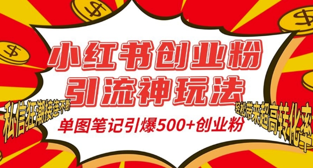小红书创业粉引流神玩法，单图笔记引爆500+精准创业粉丝，私信狂潮接连不断-众创项目基地