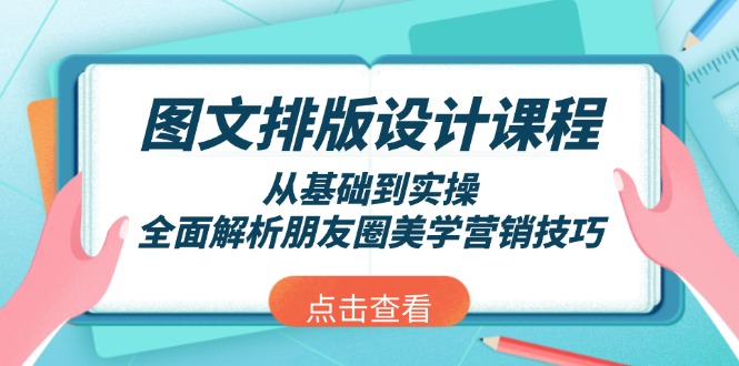 （13990期）图文排版设计课程，从基础到实操，全面解析朋友圈美学营销技巧-众创项目基地