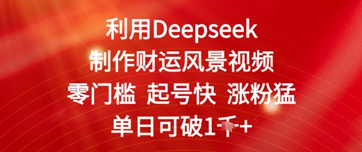 利用Deepseek制作财运风景视频，零门槛起号快涨粉猛，单日收益几张-众创项目基地