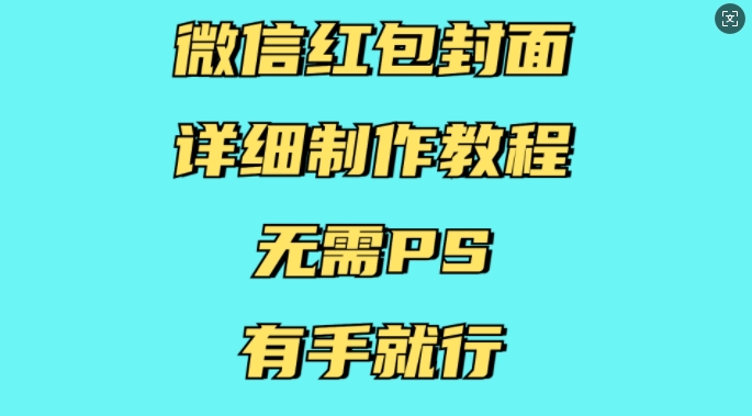 微信红包封面详细制作教程，无需PS，有手就行-众创项目基地
