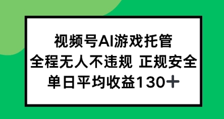 视频号AI游戏托管，全程无人不违规 正规安全，单日平均收益130+-众创项目基地