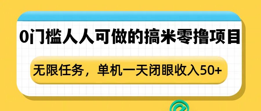 0门槛人人可做的搞米零撸项目，无限任务，单机一天闭眼收入50+-众创项目基地