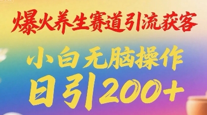 爆火养生赛道引流获客，小白无脑操作，日引200+-众创项目基地