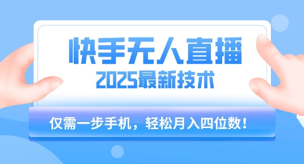 【快手无人直播】2025年最新玩法，只需一部手机，轻松月入四位数【揭秘】-众创项目基地