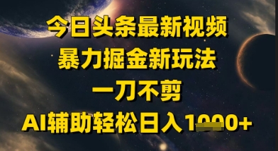 今日头条最新美女视频暴力掘金新玩法，一刀不剪，AI辅助轻松日入1k+-众创项目基地