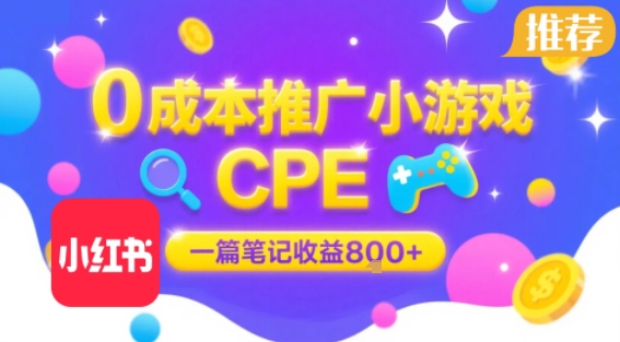 0成本小红书笔记推广小游戏CPE，一篇笔记收益8张+大厂稳定，抓紧冲!-众创项目基地