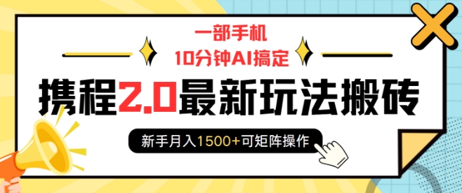 一部手机10分钟AI搞定，携程2.0最新玩法搬砖，新手月入1500+可矩阵操作-众创项目基地