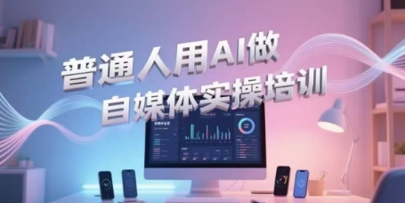 普通人用AI做自媒体实操培训，普通人一个人用ai做自媒体，视频制作、短视频引流、直播带货，轻松入门-众创项目基地