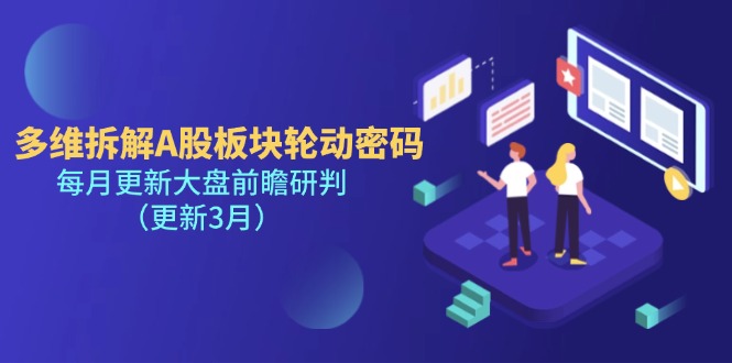（14213期）多维拆解A股板块轮动密码，每月更新大盘前瞻研判（更新3月）-众创项目基地