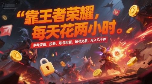 靠王者荣耀，每天花两小时，多种变现，拉新、账号租赁，账号交易，月入几个W【揭秘】-众创项目基地