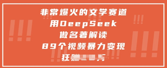 非常爆火的文学赛道，用deepseek做名著解读 ，89个视频暴力变现1w+-众创项目基地