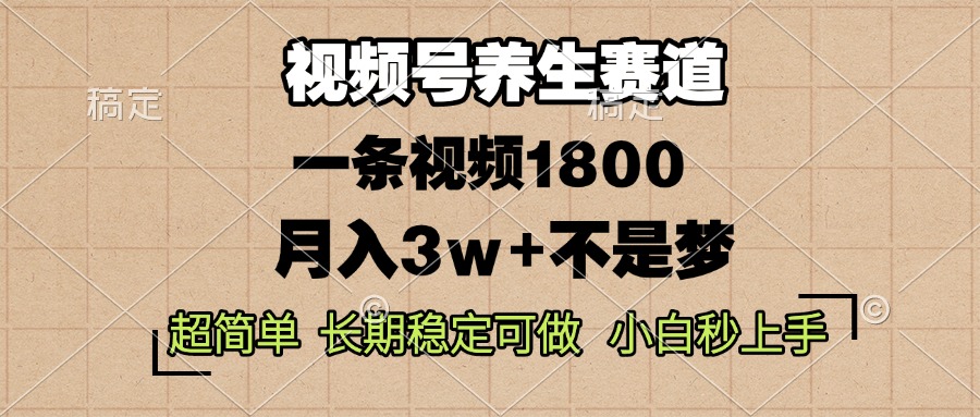 （13564期）视频号养生赛道，一条视频1800，超简单，长期稳定可做，月入3w+不是梦-众创项目基地