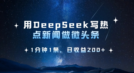 用DeepSeek写热点微头条，1分钟1条，日收益2张-众创项目基地