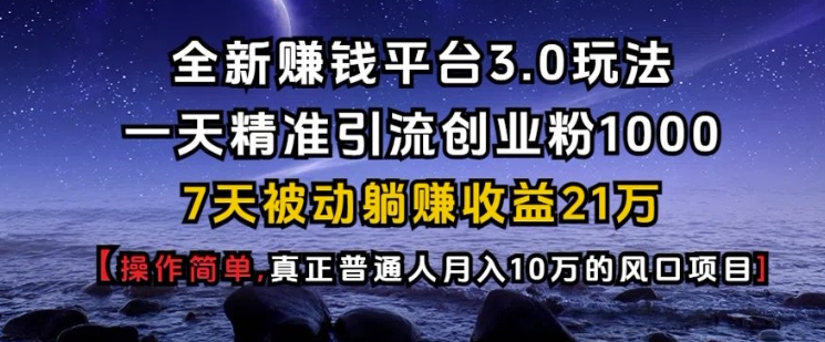 全新赚钱平台3.0玩法一天精准引流创业粉1000.7天被动躺Z收益21W【仅揭秘】-众创项目基地