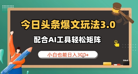 今日头条爆文玩法3.0  配合AI工具轻松矩阵    小白也能日入3张-众创项目基地