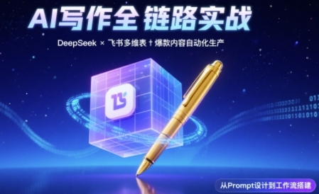 AI写作全链路：DeepSeek结构化Prompt+飞书多维表打造爆款内容体系-众创项目基地
