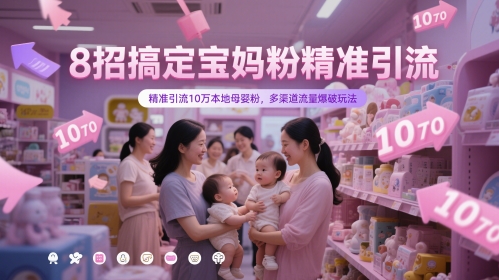 8招搞定宝妈粉精准引流，精准引流10万本地母婴粉，多渠道流量爆破玩法-众创项目基地