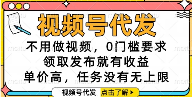视频号代发，不用做视频，0门槛要求，领取发布就有收益，单价高，任务没有无上限【揭秘】-众创项目基地