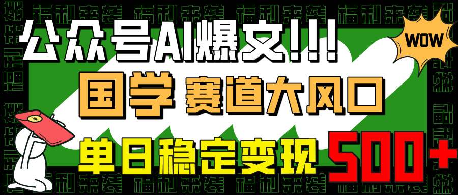 （14586期）公众号AI爆文，国学赛道大风口，小白轻松上手，单日稳定变现500+-众创项目基地