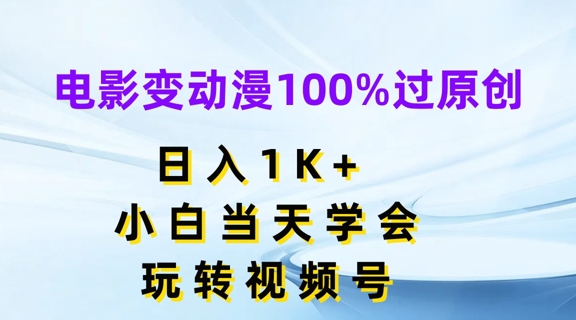 电影变动漫100%过原创，日入1K+，小白当天学会，玩转视频号-众创项目基地