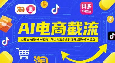 AI电商截流项目，AI结合电商0成本截流，助力淘宝多多抖店无货源0成本起店-众创项目基地