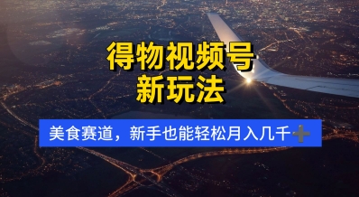 得物视频号新玩法，美食赛道，利用软件，轻松过原创，操作简单，新手小白，轻松月入几k-众创项目基地