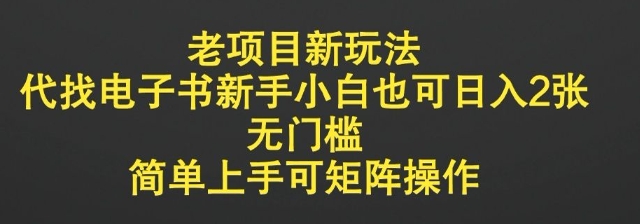 老项目新玩法，代找电子书新手小白也可日入2张，无门槛，简单上手可矩阵操作-众创项目基地