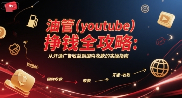 油管(youtube)挣钱全攻略：从开通广告收益到国内收款的实操指南-众创项目基地