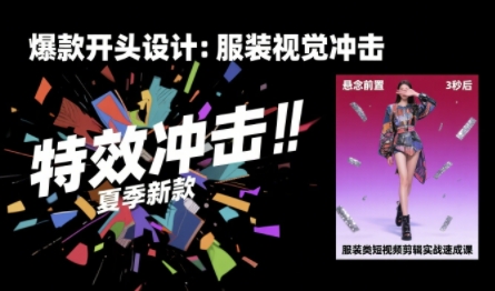 服装类短视频剪辑实战速成课，30天掌握算法适配剪辑术，完播率提升25%-众创项目基地