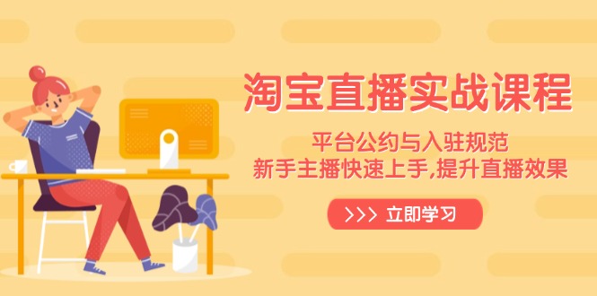 （14024期）淘宝直播实战课程，平台公约与入驻规范，新手主播快速上手, 提升直播效果-众创项目基地
