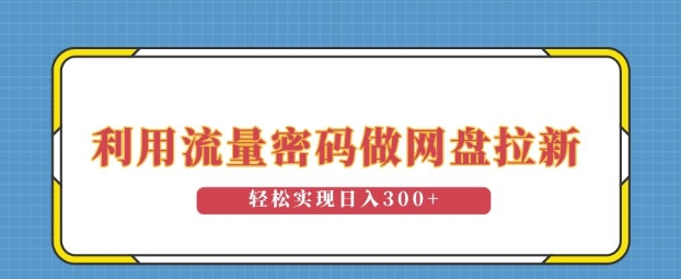 利用流量密码做网盘拉新，操作简单适合0基础小白，轻松实现日入3张-众创项目基地