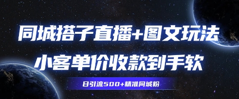 同城搭子图文+直播玩法拆解，小客单价收款到手软，引流500+精准同城粉-众创项目基地