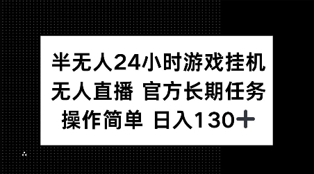 半无人24小时游戏挂JI，官方长期任务，操作简单 日入130+【揭秘】-众创项目基地