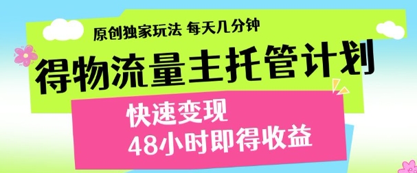最新得物流量主计划，独家原创玩法，每天几分钟，快速变现，三至五天出收益【揭秘】-众创项目基地