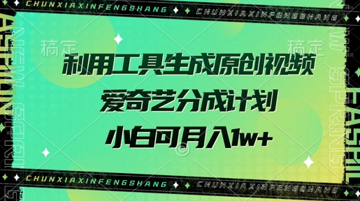 利用工具生成原创视频，爱奇艺分成计划，小白可月入过w+-众创项目基地