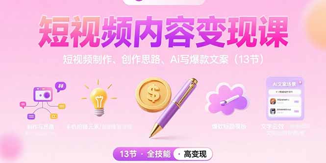 （15581期）短视频内容变现课：短视频制作、创作思路、Ai写爆款文案（13节）-众创项目基地