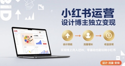 小红书运营设计博主独立变现，实现线上月入过W，零基础也能玩转小红书-众创项目基地