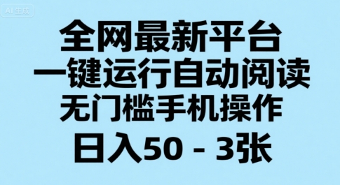 全网最新平台，一键运行自动阅读，无门槛手机操作，日入50-3张+【揭秘】-众创项目基地