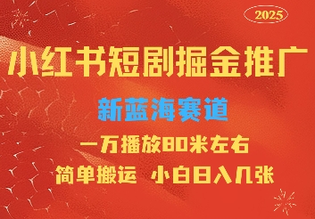 小红书短剧推广，蓝海新赛道，一万播放80元左右，简单搬运适合小白日入几张-众创项目基地
