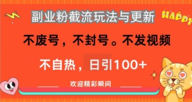 副业粉截流玩法与更新，不废号，不封号，不发视频，不自热，日引100+-众创项目基地