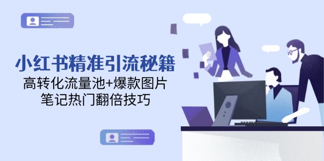 （14881期）小红书精准引流秘籍，高转化流量池+爆款图片，笔记热门翻倍技巧-众创项目基地