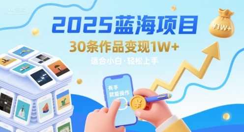 2025蓝海项目30条作品 变现1w+ 有手就能操作适合小白做-众创项目基地