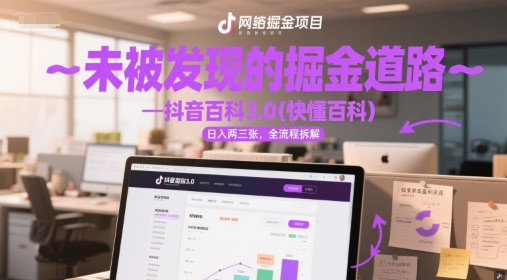 未被发现的掘金道路—抖音百科3.0(快懂百科)日入两三张，全流程拆解-众创项目基地