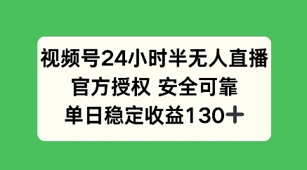 视频号24小时半无人直播，官方授权安全可靠，单日稳定收益100+-众创项目基地
