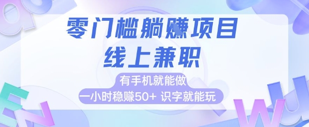 零门槛躺挣项目，线上兼职，有手机就能做 一小时稳挣50+，识字就能玩【揭秘】-众创项目基地