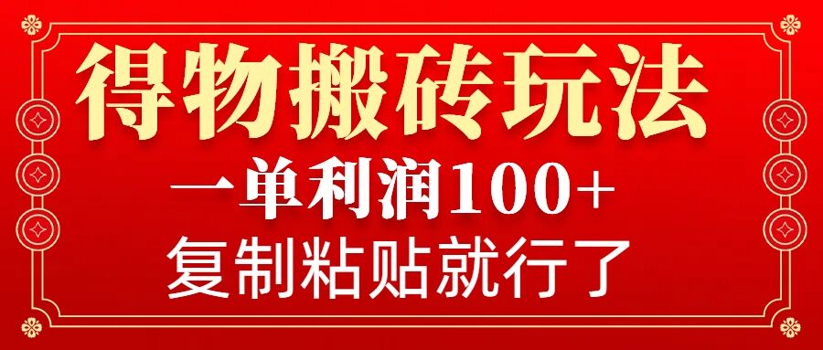 得物搬砖无门槛玩法，一单利润100+，无脑操作会复制粘贴就行-众创项目基地