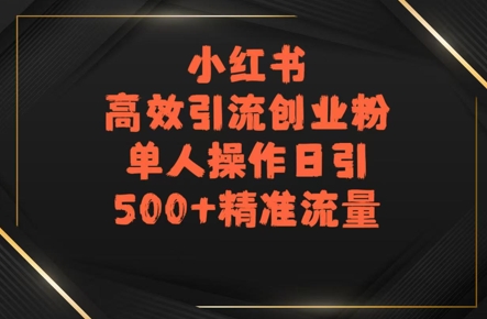 小红书高效引流创业粉，单人操作日引500+精准流量-众创项目基地