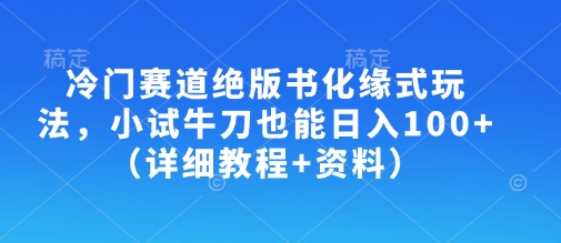 冷门赛道绝版书化缘式玩法，小试牛刀也能日入100+（详细教程+资料）-众创项目基地